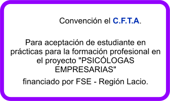 Convencin el C.F.T.A. Para aceptacin de estudiante en prcticas para la formacin profesional en el proyecto "PSICLOGAS EMPRESARIAS"  financiado por FSE - Regin Lacio.