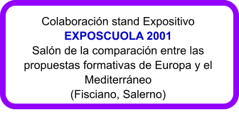 Colaboracin stand Expositivo EXPOSCUOLA 2001  Saln de la comparacin entre las propuestas formativas de Europa y el Mediterrneo  (Fisciano, Salerno)