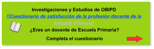 Investigaciones y Estudios de OBIPD !!Cuestionario de satisfaccin de la profesin docente de la Escuela Primaria!   Eres un docente de Escuela Primaria?  Completa el cuestionario