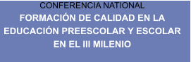 CONFERENCIA NATIONAL FORMACIN DE CALIDAD EN LA EDUCACIN PREESCOLAR Y ESCOLAR  EN EL III MILENIO