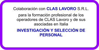 Colaboracin con CLAS LAVORO S.R.L. para la formacin profesional de los operadores de CLAS Lavoro y de sus asociadas en Italia  INVESTIGACIN Y SELECCIN DE PERSONAL