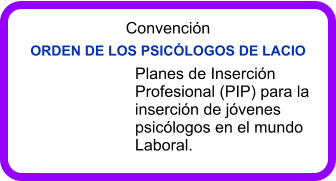 Convencin  ORDEN DE LOS PSICLOGOS DE LACIO  Planes de Insercin Profesional (PIP) para la insercin de jvenes psiclogos en el mundo Laboral.