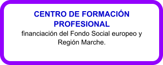 CENTRO DE FORMACIN PROFESIONAL  financiacin del Fondo Social europeo y Regin Marche.